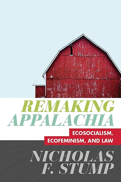 Remaking Appalachia: Ecosocialism, Ecofeminism, And Law