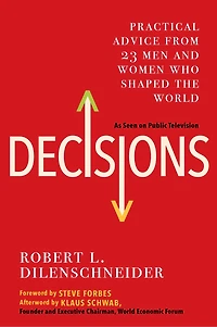 Decisions: Practical Advice From 23 Men And Women Who Shaped The World