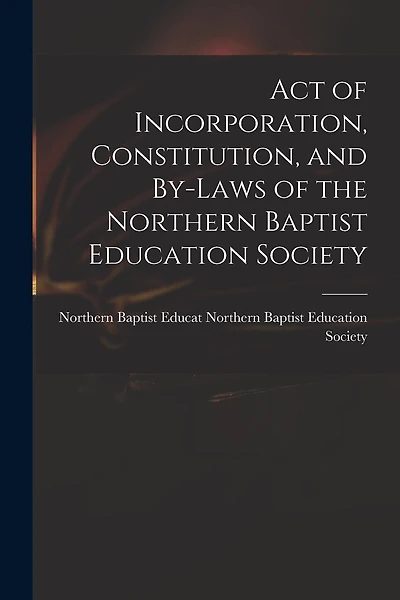 Act of Incorporation, Constitution, and By-laws of the Northern Baptist Education Society