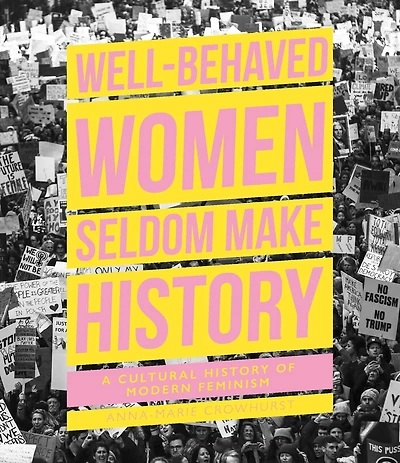 Badly Behaved Women: The Story Of Modern Feminism