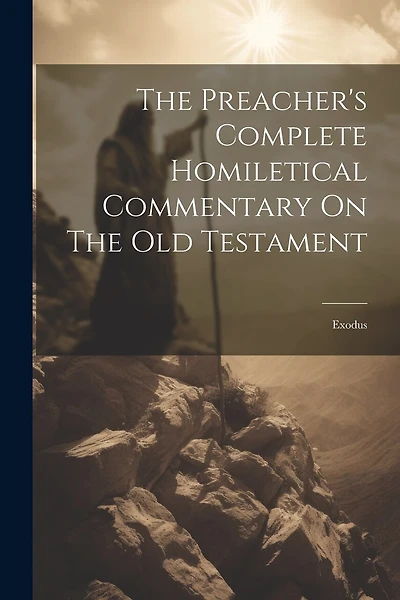 The Preacher's Complete Homiletical Commentary On The Old Testament: Exodus