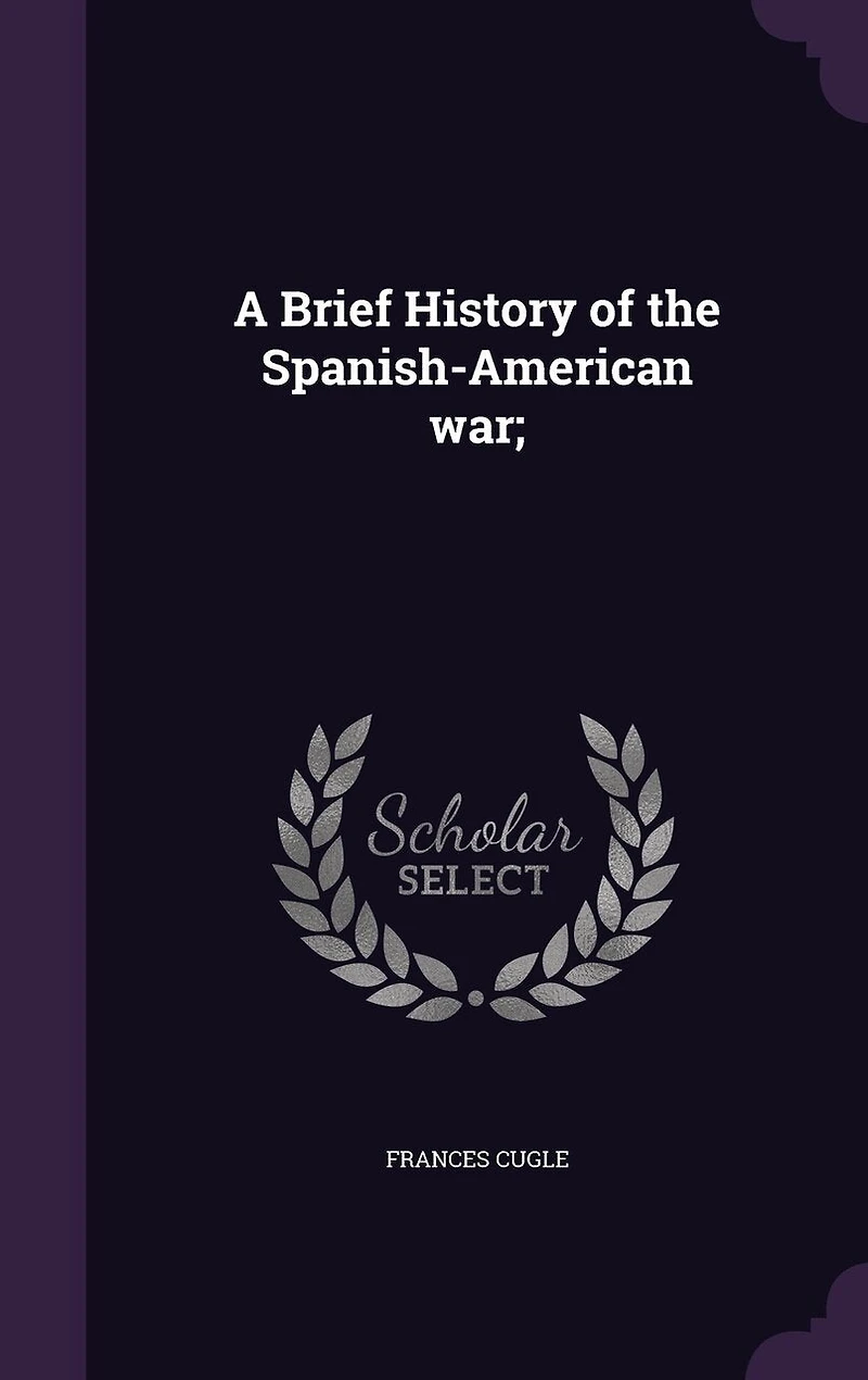 A Brief History of the Spanish-American War;
