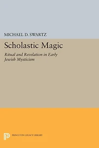 Scholastic Magic: Ritual and Revelation Early Jewish Mysticism