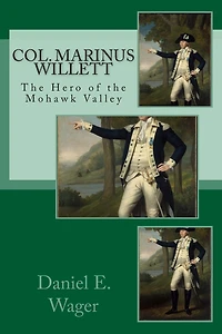 Col. Marinus Willett The Hero of Mohawk Valley: An Address Before The Oneida Historical Society.