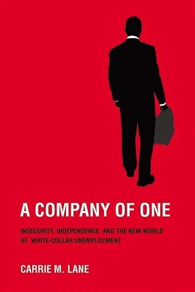 A Company of One: Insecurity, Independence, and the New World White-Collar Unemployment
