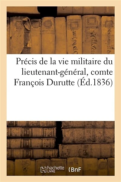 Précis de la vie militaire du lieutenant-général, comte François Durutte
