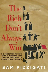 The Rich Don't Always Win: Forgotten Triumph Over Plutocracy That Created American Middle Class, 1900-1970
