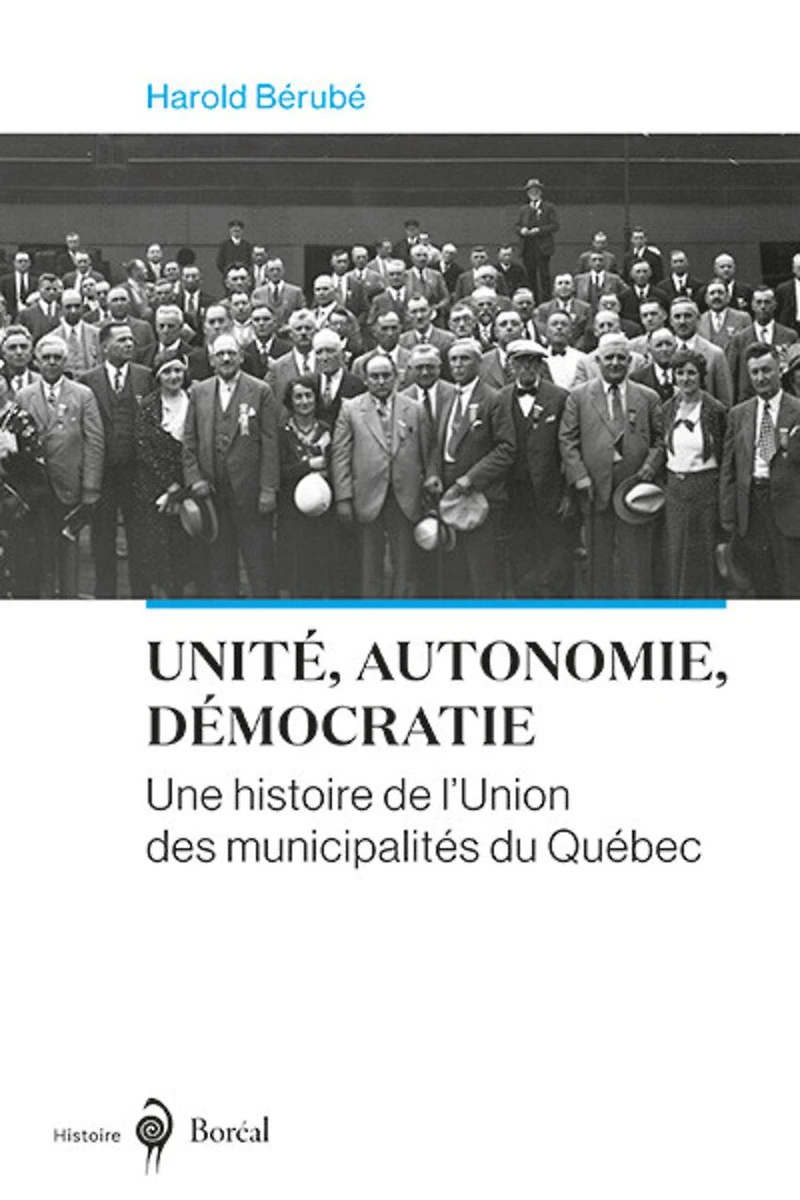 UNITÉ, AUTONOMIE, DÉMOCRATIE: UNE HISTOIRE DE L'UNION DES MUNICIPALITÉS DU QUÉBEC