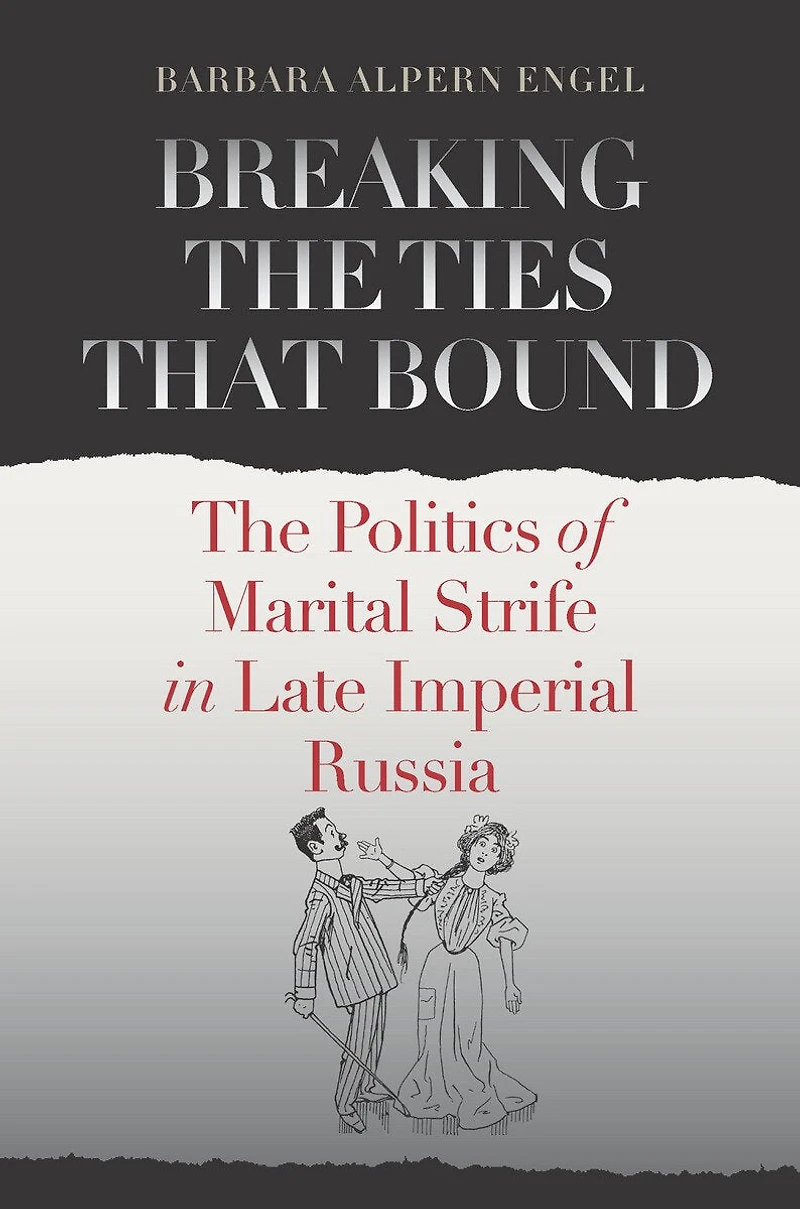 Breaking The Ties That Bound: Politics of Marital Strife Late Imperial Russia