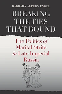 Breaking The Ties That Bound: Politics of Marital Strife Late Imperial Russia