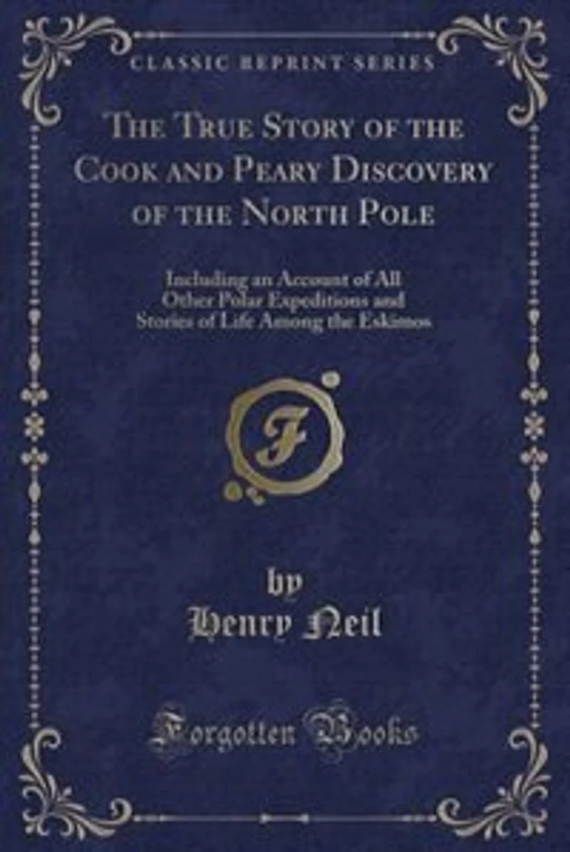the True Story of Cook and Peary Discovery North Pole: Including an Account All Other Polar Expeditions Stories Life Among Eskimos (Classic