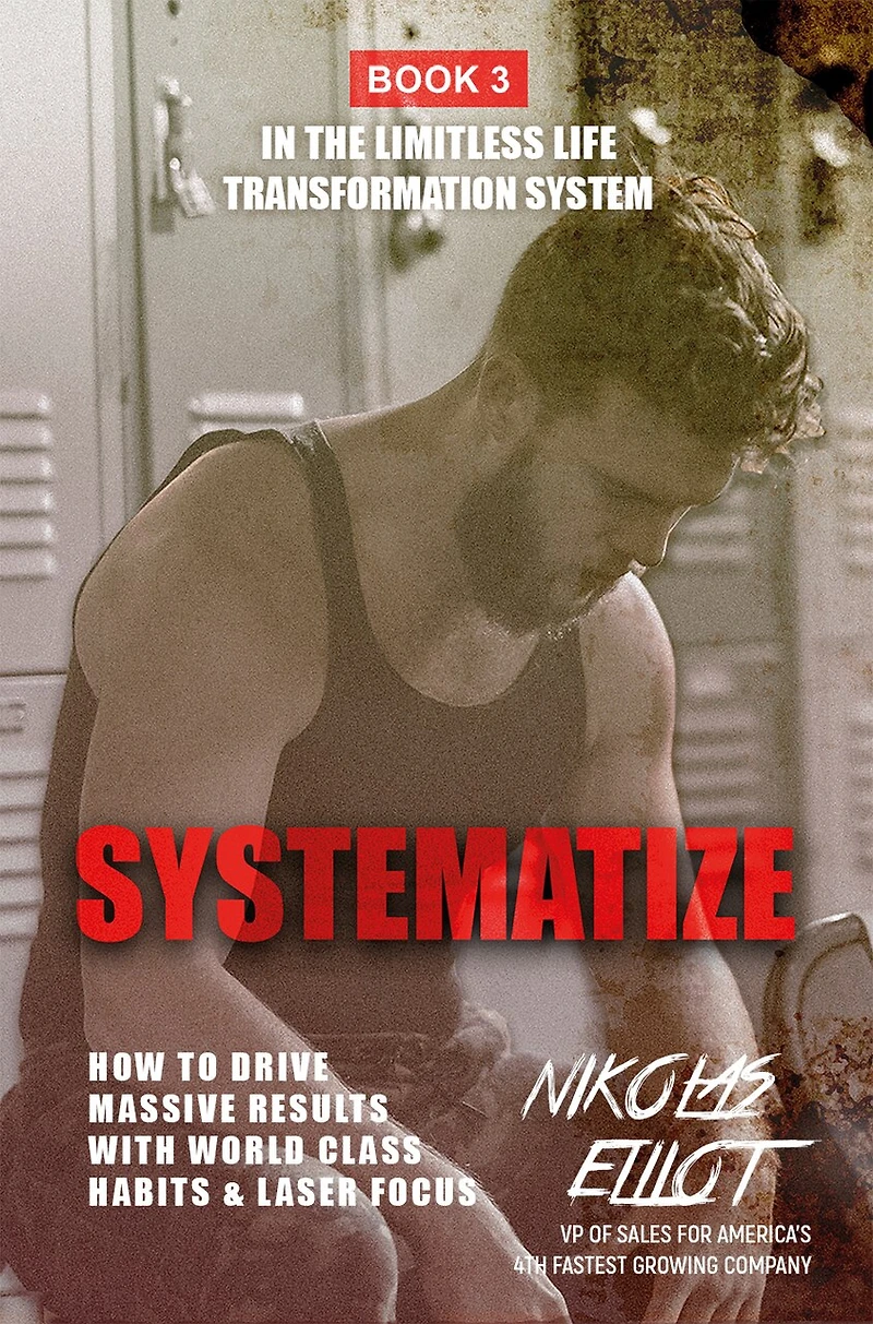 Systematize - Book 3 The Limitless Life Transformation System: How To Drive Massive Results With World Class Habits