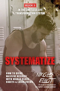 Systematize - Book 3 The Limitless Life Transformation System: How To Drive Massive Results With World Class Habits