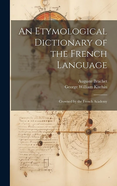 An Etymological Dictionary of the French Language: Crowned by the French Academy