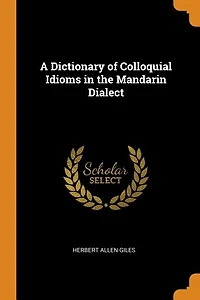 A Dictionary of Colloquial Idioms in the Mandarin Dialect