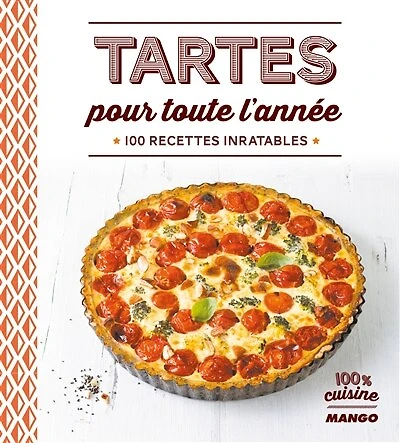 Tartes pour toute l'année: 100 recettes inratables