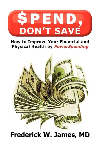 Spend, Don't Save: How To Improve Your Financial And Physical Health By Powerspending