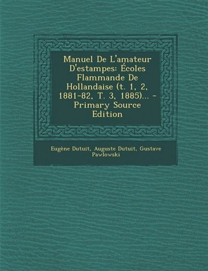 Manuel De L'amateur D'estampes: Écoles Flammande Hollandaise (t. 1, 2, 1881-82, T. 3, 1885)...