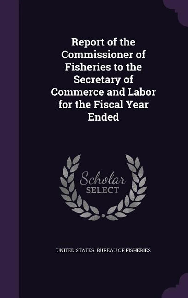 Report of the Commissioner of Fisheries to the Secretary of Commerce and Labor for the Fiscal Year Ended