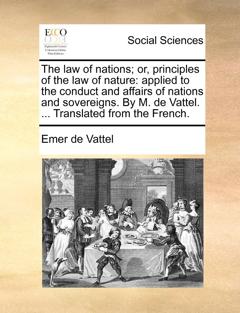 The Law Of Nations: Or, Principles Nature Applied To Conduct And Affairs Nations Sovereigns. A