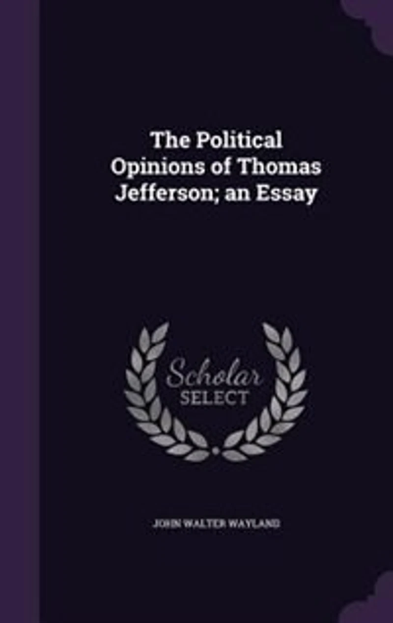 The Political Opinions of Thomas Jefferson: An Essay (Classic Reprint)