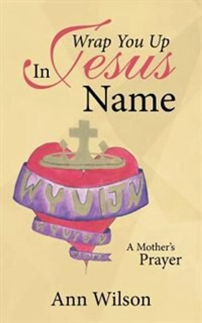 Wrap You Up Jesus Name: A Mother's Prayer