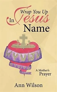 Wrap You Up Jesus Name: A Mother's Prayer