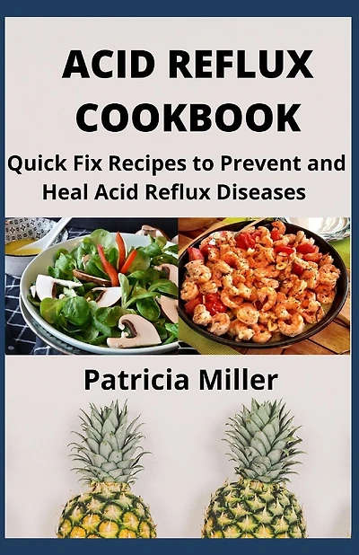 Acid Reflux Cookbook: Quick Fix Recipes to Prevent and Heal Acid Reflux Diseases