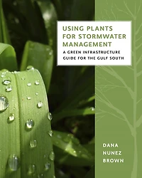 Using Plants for Stormwater Management: A Green Infrastructure Guide the Gulf South