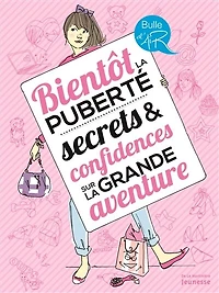 Bientôt la puberté: secrets & confidences sur la grande aventure
