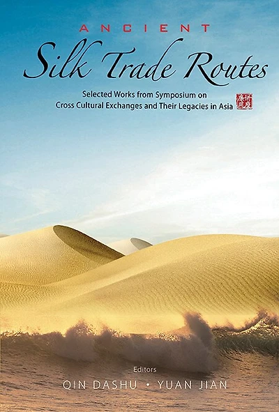Ancient Silk Trade Routes: Selected Works From Symposium On Cross Cultural Exchanges And Their Legacies Asia