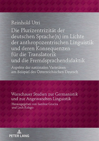 die Plurizentrizitaet der deutschen Sprache(n) im Lichte anthropozentrischen Linguistik und deren Konsequenzen fuer Translatorik Fremdsprachendidaktik: Aspekte nationalen Varietaeten am Beispiel des Oesterreichischen Deutsch