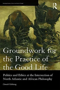 Groundwork For The Practice Of Good Life: Politics And Ethics At Intersection North Atlantic African Philosophy