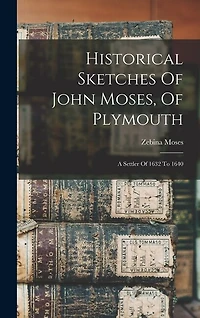Historical Sketches Of John Moses, Of Plymouth: A Settler Of 1632 To 1640