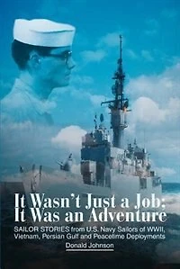 It Wasn't Just a Job; Was an Adventure: SAILOR STORIES from U.S. Navy Sailors of WWII, Vietnam, Persian Gulf and Peacetime Deployments