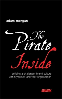 The Pirate Inside: Building a Challenger Brand Culture Within Yourself and Your Organization