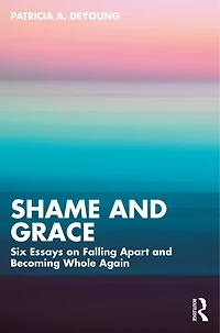 Shame and Grace: Six Essays on Falling Apart Becoming Whole Again
