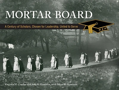 Mortar Board: A Century Of Scholars, Chosen For Leadership, United To Serve