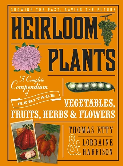 Heirloom Plants: A Complete Compendium Of Heritage Vegetables, Fruits, Herbs & Flowers