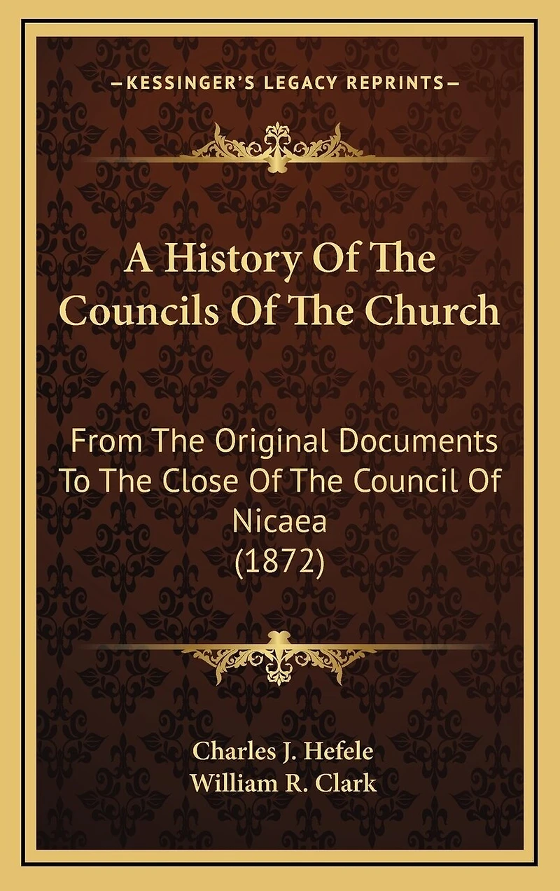 A History Of The Councils Of The Church: From The Original Documents To The Close Of The Council Of Nicaea (1872)