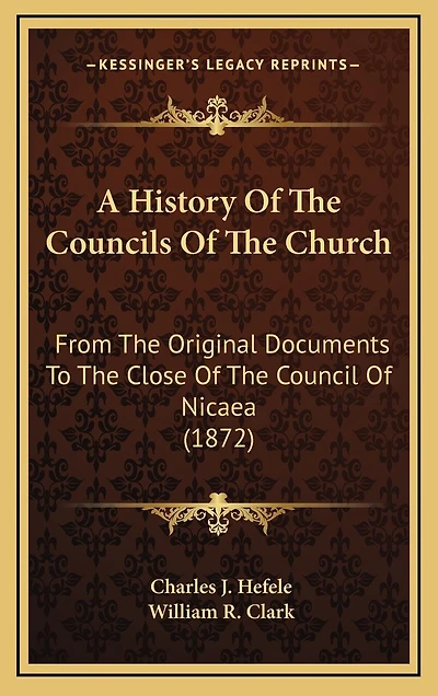 A History Of The Councils Of The Church: From The Original Documents To The Close Of The Council Of Nicaea (1872)