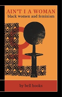 Ain't I a Woman: Black Women and Feminism
