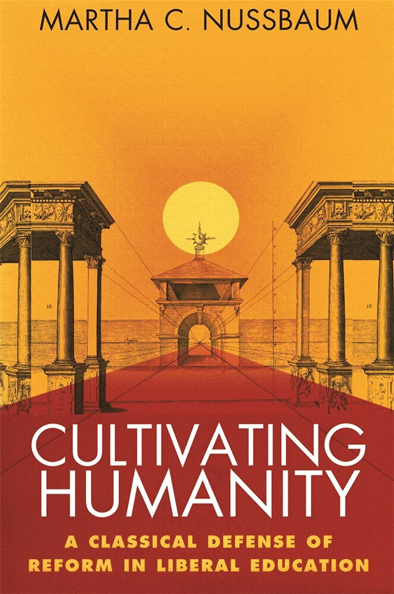 Cultivating Humanity: A Classical Defense of Reform Liberal Education