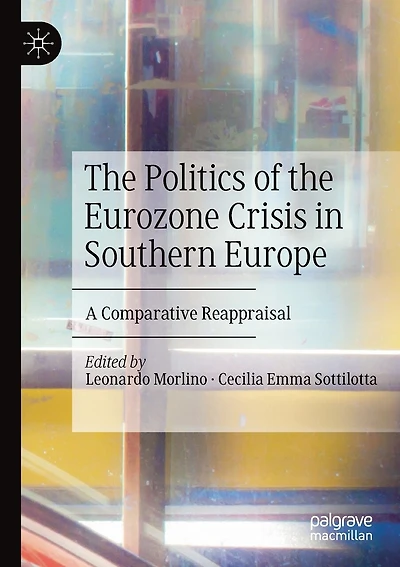 The Politics Of The Eurozone Crisis In Southern Europe: A Comparative Reappraisal