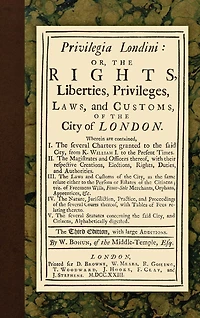 Privilegia Londini: Or, The Rights, Liberties, Privileges, Laws, and Customs, of City London. ... Third Edition, With Large Additions. By W. Bohun,
