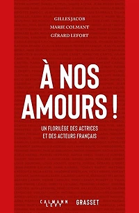 A nos amours !: un florilège des actrices et acteurs français