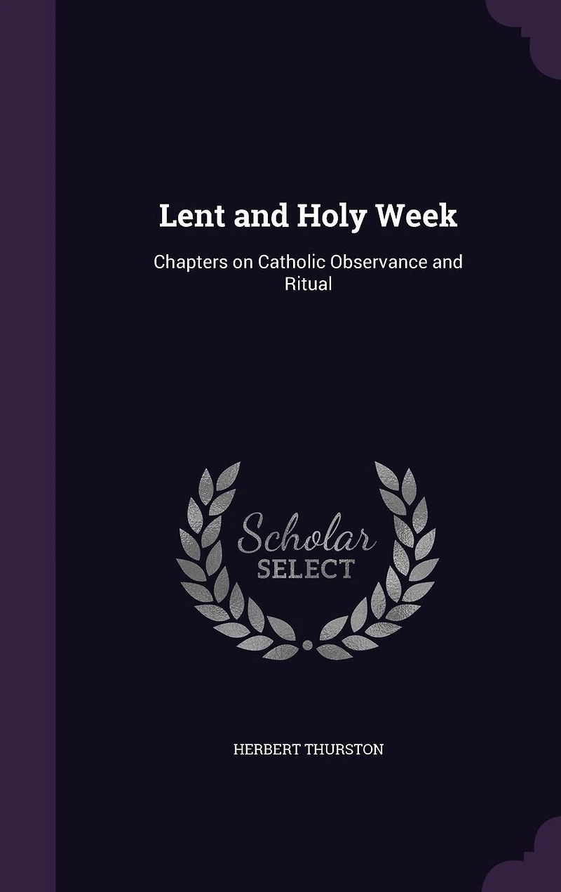 Lent and Holy Week: Chapters on Catholic Observance Ritual
