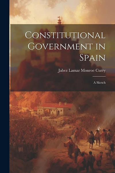Constitutional Government in Spain: A Sketch