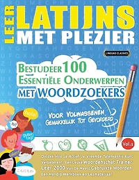 Leer Latijns Met Plezier - Voor Volwassenen: Gemakkelijk Tot Gevorderd - Bestudeer 100 Essentiële Onderwerpen Met Woordzoekers - Vol.1