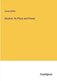 Alcohol: Its Place and Power